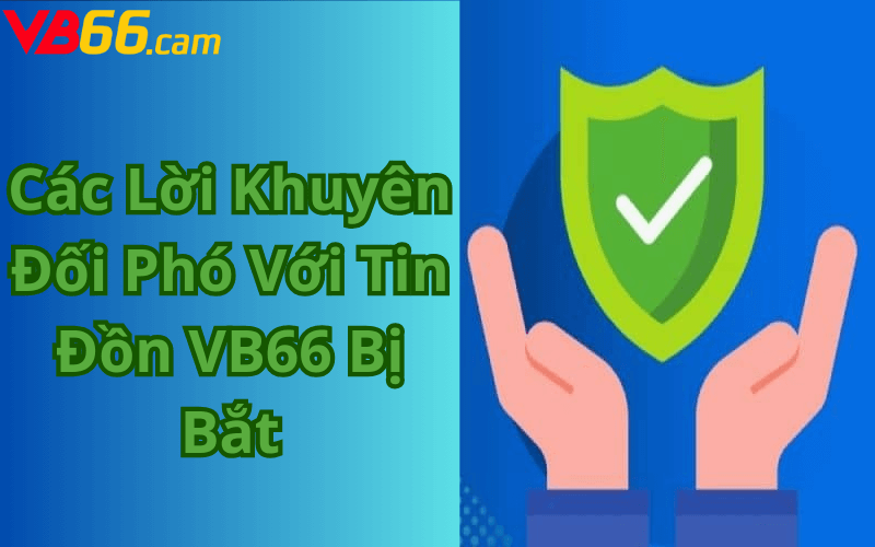 Các Lời Khuyên Đối Phó Với Tin Đồn VB66 Bị Bắt